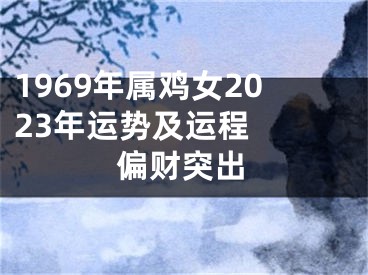 1969年属鸡女2023年运势及运程  偏财突出