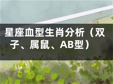 星座血型生肖分析（双子、属鼠、AB型）