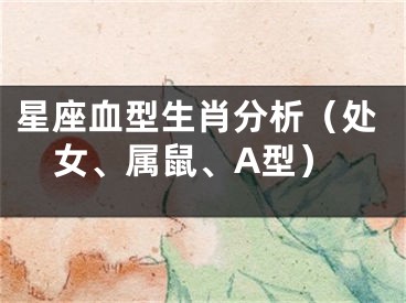 星座血型生肖分析（处女、属鼠、A型）