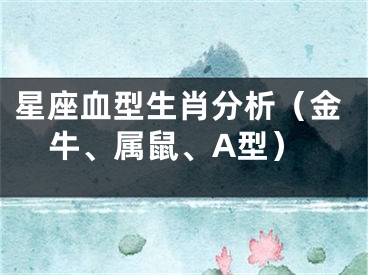 星座血型生肖分析（金牛、属鼠、A型）