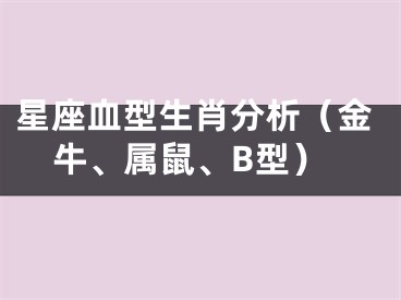 星座血型生肖分析（金牛、属鼠、B型）