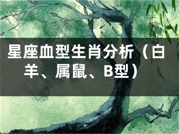 星座血型生肖分析（白羊、属鼠、B型）