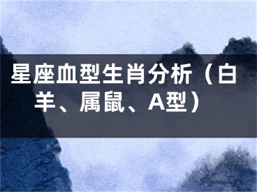 星座血型生肖分析（白羊、属鼠、A型）