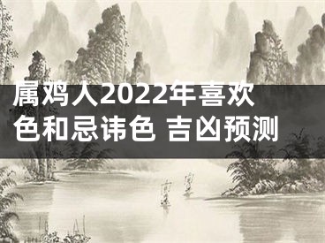 属鸡人2022年喜欢色和忌讳色 吉凶预测