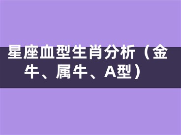 星座血型生肖分析（金牛、属牛、A型）