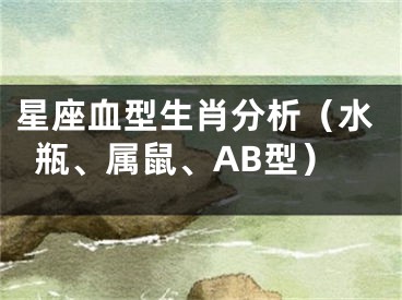 星座血型生肖分析（水瓶、属鼠、AB型）