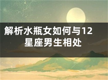 解析水瓶女如何与12星座男生相处