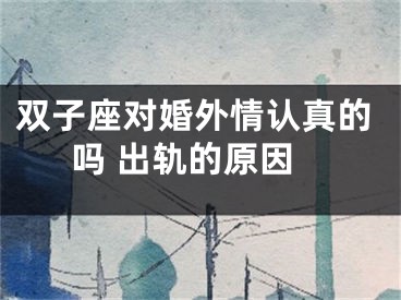双子座对婚外情认真的吗 出轨的原因