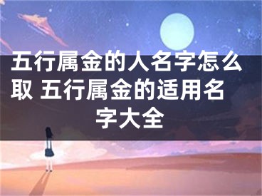 五行属金的人名字怎么取 五行属金的适用名字大全