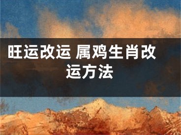旺运改运 属鸡生肖改运方法