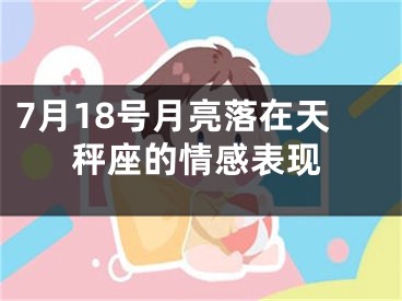 7月18号月亮落在天秤座的情感表现