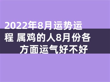 2022年8月运势运程 属鸡的人8月份各方面运气好不好