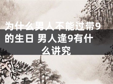 为什么男人不能过带9的生日 男人逢9有什么讲究