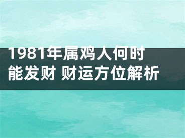 1981年属鸡人何时能发财 财运方位解析