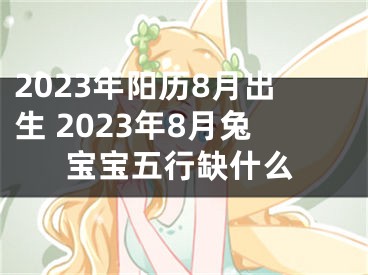 2023年阳历8月出生 2023年8月兔宝宝五行缺什么