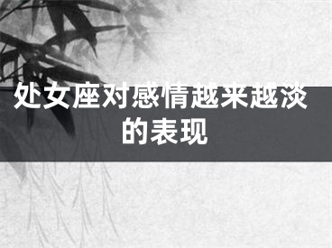 处女座对感情越来越淡的表现