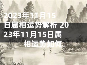 2023年11月15日属相运势解析 2023年11月15日属相运势如何