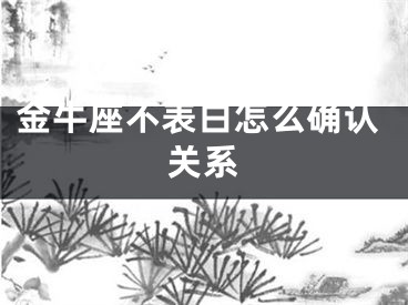 金牛座不表白怎么确认关系
