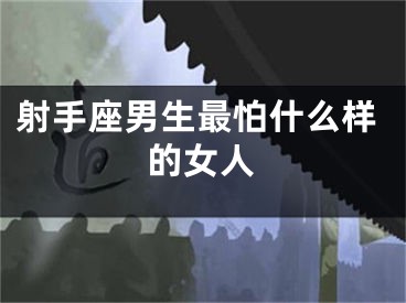 射手座男生最怕什么样的女人