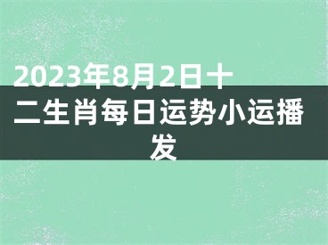 2023年8月2日十二生肖每日运势小运播发