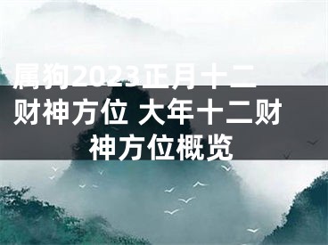 属狗2023正月十二财神方位 大年十二财神方位概览