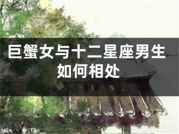 巨蟹女与十二星座男生如何相处