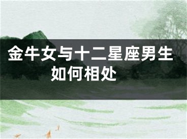 金牛女与十二星座男生如何相处 