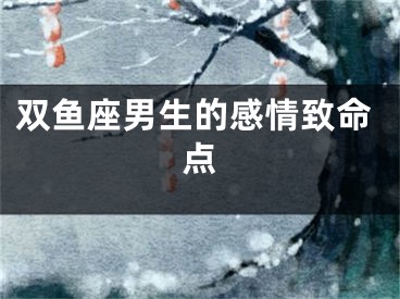 双鱼座男生的感情致命点