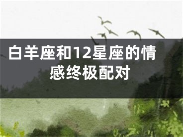 白羊座和12星座的情感终极配对