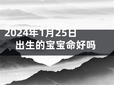 2024年1月25日出生的宝宝命好吗