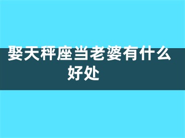 娶天秤座当老婆有什么好处 