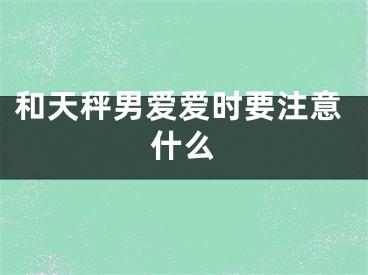 和天秤男爱爱时要注意什么