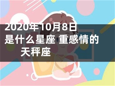2020年10月8日是什么星座 重感情的天秤座  　　