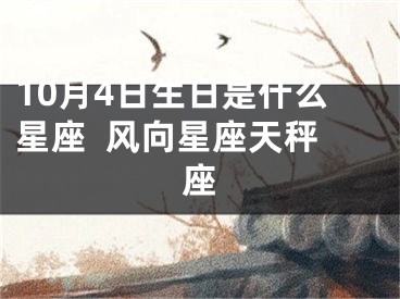10月4日生日是什么星座  风向星座天秤座
