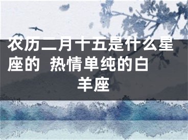 农历二月十五是什么星座的  热情单纯的白羊座