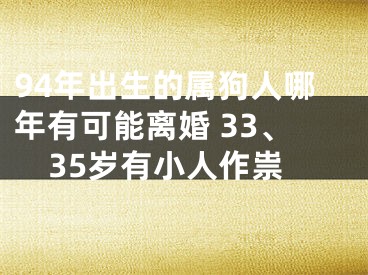 94年出生的属狗人哪年有可能离婚 33、35岁有小人作祟