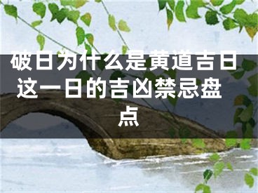 破日为什么是黄道吉日 这一日的吉凶禁忌盘点