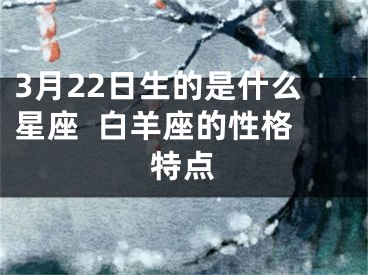 3月22日生的是什么星座  白羊座的性格特点