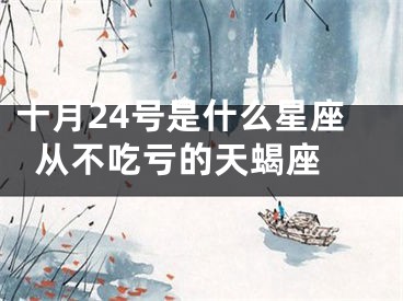 十月24号是什么星座  从不吃亏的天蝎座