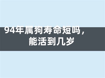 94年属狗寿命短吗，能活到几岁