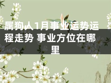属狗人1月事业运势运程走势 事业方位在哪里