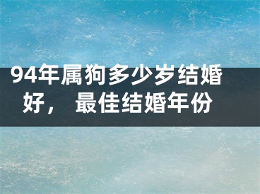 94年属狗多少岁结婚好， 最佳结婚年份