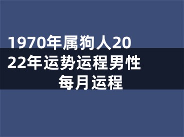 1970年属狗人2022年运势运程男性 每月运程