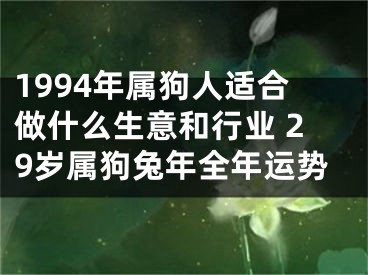 1994年属狗人适合做什么生意和行业 29岁属狗兔年全年运势