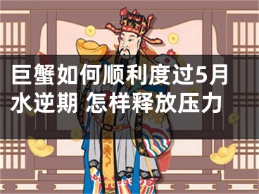 巨蟹如何顺利度过5月水逆期 怎样释放压力