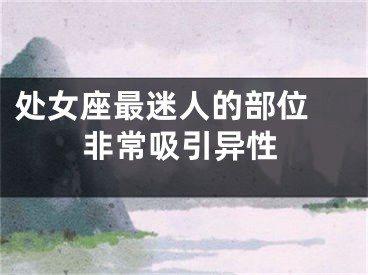 处女座最迷人的部位 非常吸引异性