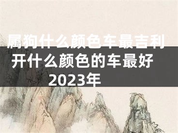 属狗什么颜色车最吉利 开什么颜色的车最好2023年
