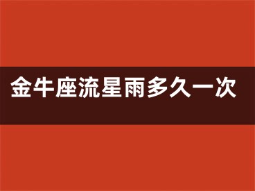 金牛座流星雨多久一次