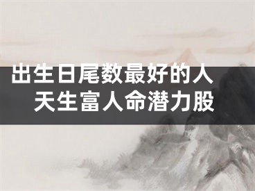 出生日尾数最好的人 天生富人命潜力股
