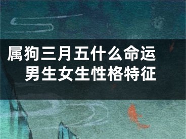 属狗三月五什么命运 男生女生性格特征